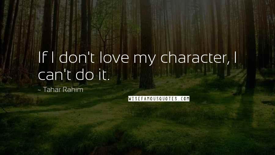 Tahar Rahim quotes: If I don't love my character, I can't do it.