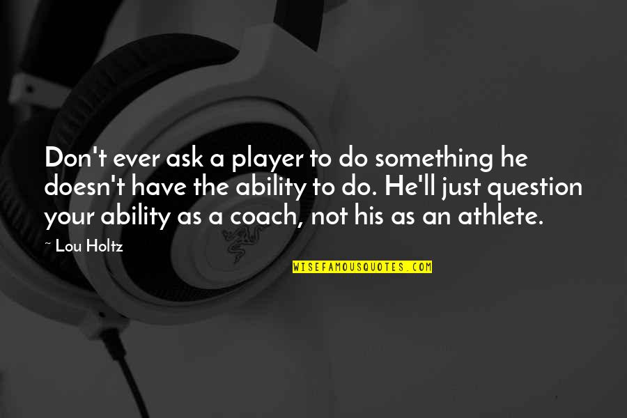 Tahari Home Quotes By Lou Holtz: Don't ever ask a player to do something Tahari Home Quotes By Lou Holtz: Don't ever ask a player to do something