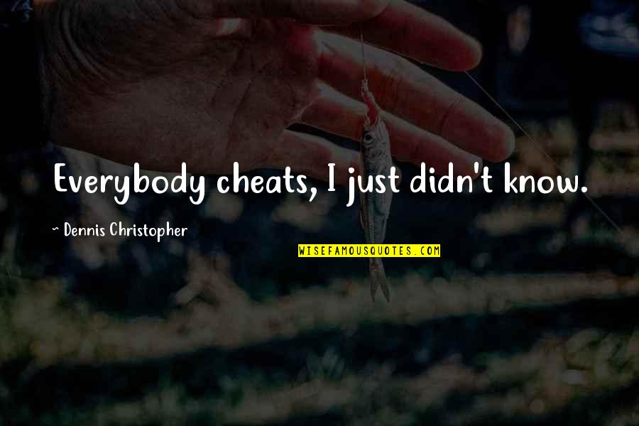 Taharka Bros Quotes By Dennis Christopher: Everybody cheats, I just didn't know. Taharka Bros Quotes By Dennis Christopher: Everybody cheats, I just didn't know.