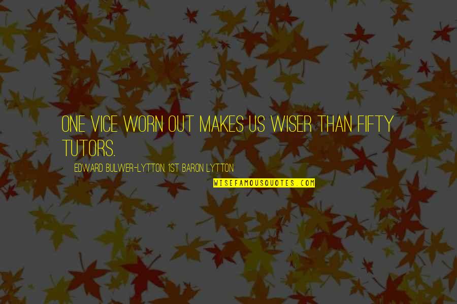 Taharka Bros Quotes By Edward Bulwer-Lytton, 1st Baron Lytton: One vice worn out makes us wiser than Taharka Bros Quotes By Edward Bulwer-Lytton, 1st Baron Lytton: One vice worn out makes us wiser than