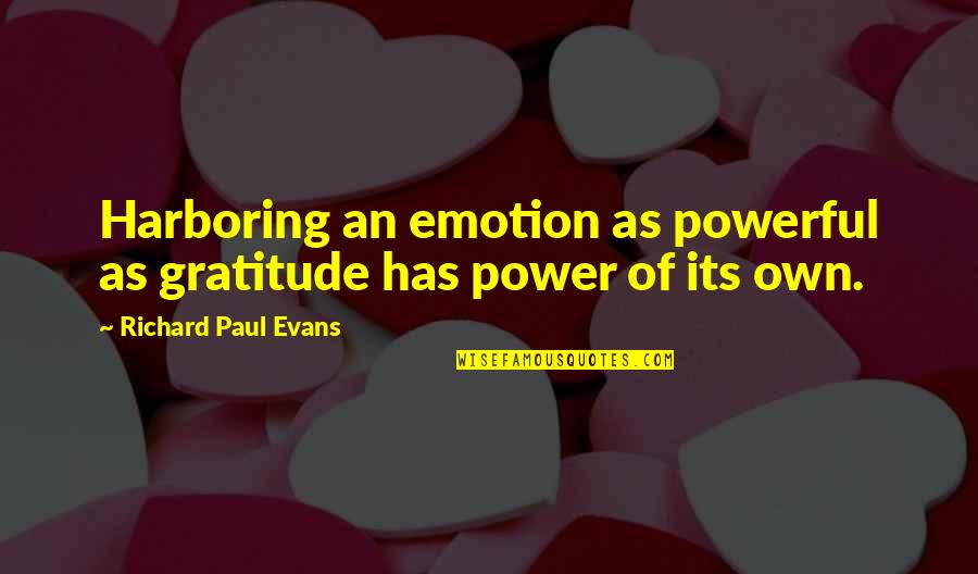 Taharka Quotes By Richard Paul Evans: Harboring an emotion as powerful as gratitude has