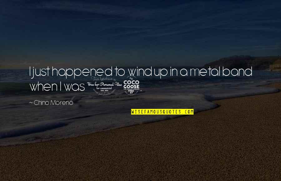 Tahat Quotes By Chino Moreno: I just happened to wind up in a Tahat Quotes By Chino Moreno: I just happened to wind up in a