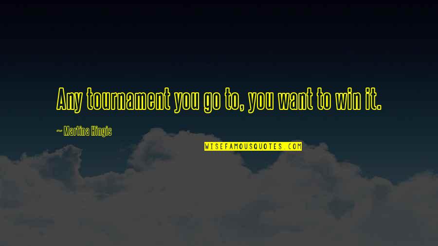 Tahat Quotes By Martina Hingis: Any tournament you go to, you want to Tahat Quotes By Martina Hingis: Any tournament you go to, you want to