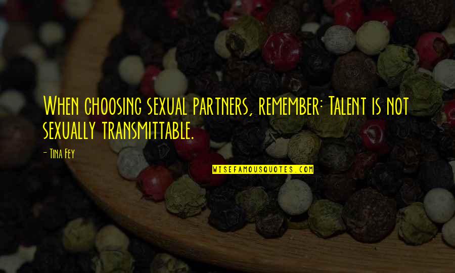 Tahat Quotes By Tina Fey: When choosing sexual partners, remember: Talent is not