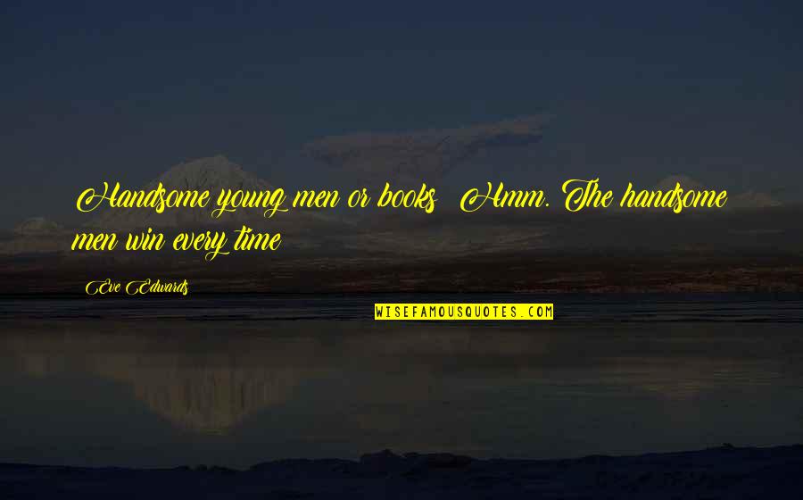 Tahawiyyah Quotes By Eve Edwards: Handsome young men or books? Hmm. The handsome