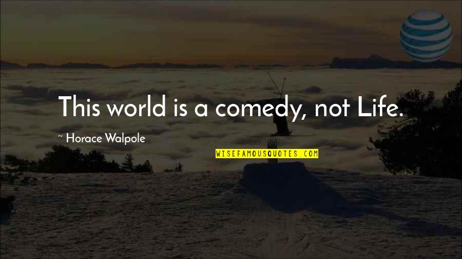 Tahawiyyah Quotes By Horace Walpole: This world is a comedy, not Life. Tahawiyyah Quotes By Horace Walpole: This world is a comedy, not Life.