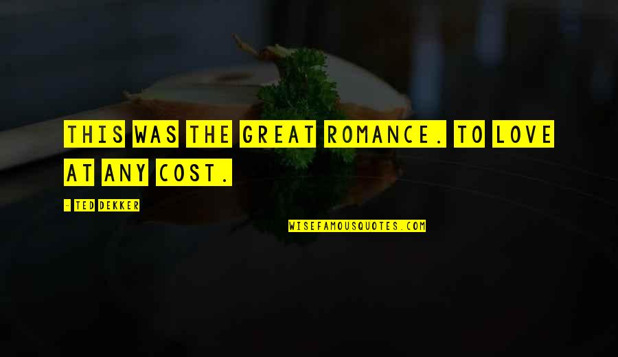 Tahawiyyah Quotes By Ted Dekker: This was the Great Romance. To love at Tahawiyyah Quotes By Ted Dekker: This was the Great Romance. To love at
