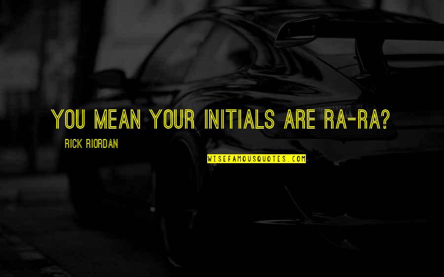 Tahayul Adalah Quotes By Rick Riordan: You mean your initials are RA-RA?