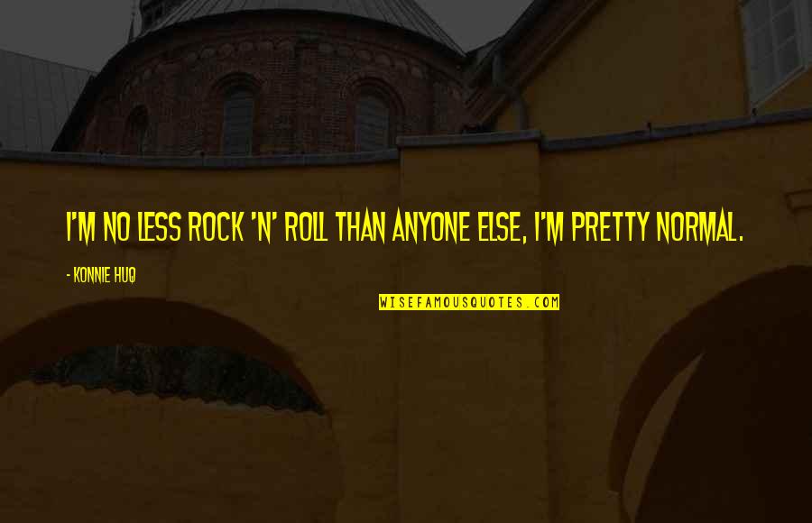 Tahel Avitel Quotes By Konnie Huq: I'm no less rock 'n' roll than anyone