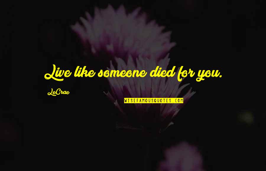 Tahera Darensburg Crane Quotes By LeCrae: Live like someone died for you. Tahera Darensburg Crane Quotes By LeCrae: Live like someone died for you.