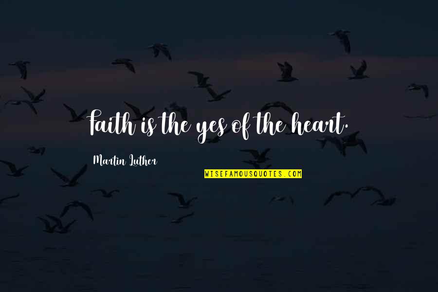 Tahereh Barnes Quotes By Martin Luther: Faith is the yes of the heart.