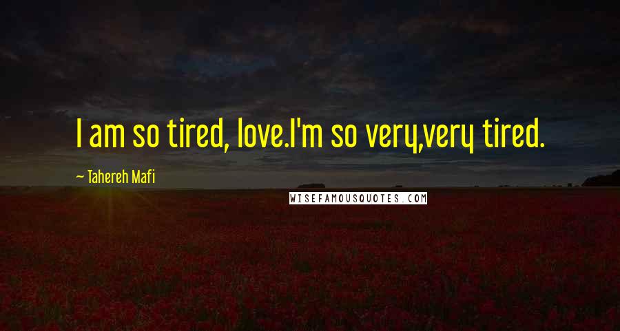 Tahereh Mafi quotes: I am so tired, love.I'm so very,very tired.