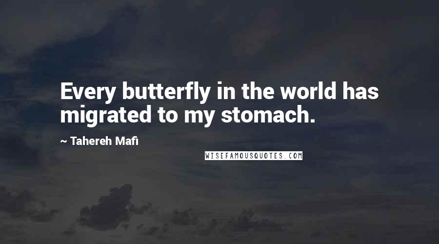 Tahereh Mafi quotes: Every butterfly in the world has migrated to my stomach.