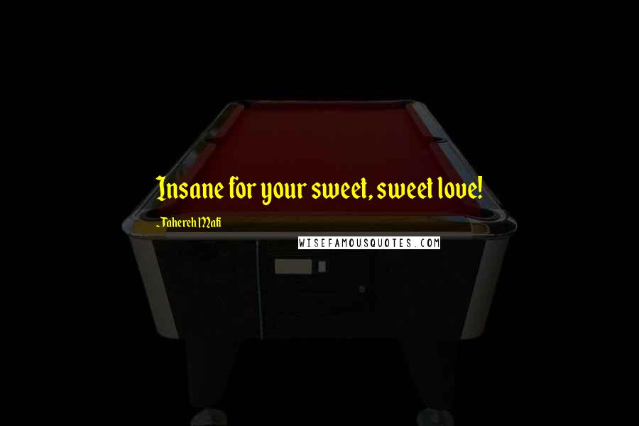 Tahereh Mafi quotes: Insane for your sweet, sweet love!