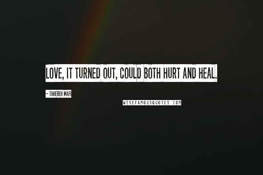 Tahereh Mafi quotes: Love, it turned out, could both hurt and heal.