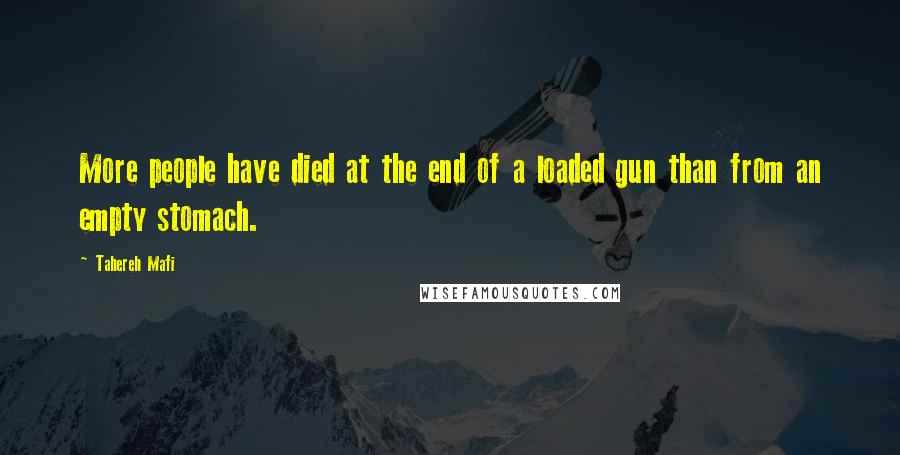 Tahereh Mafi quotes: More people have died at the end of a loaded gun than from an empty stomach.