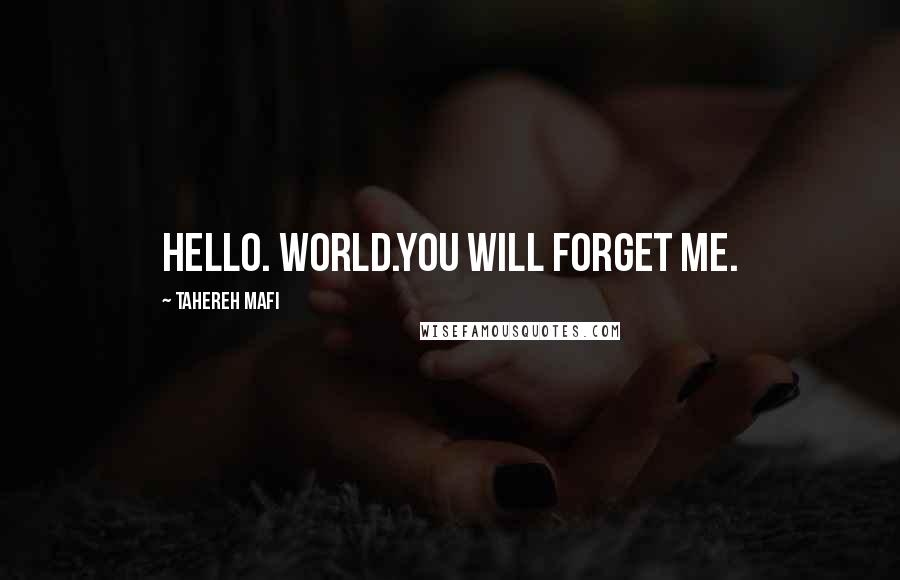 Tahereh Mafi quotes: Hello. World.You will forget me.