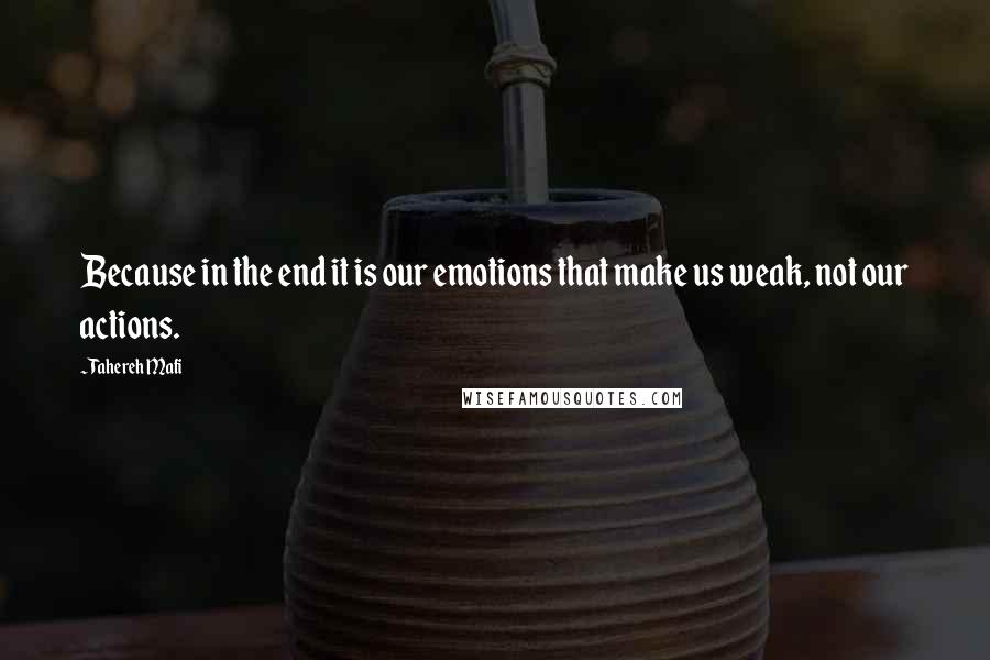 Tahereh Mafi quotes: Because in the end it is our emotions that make us weak, not our actions.
