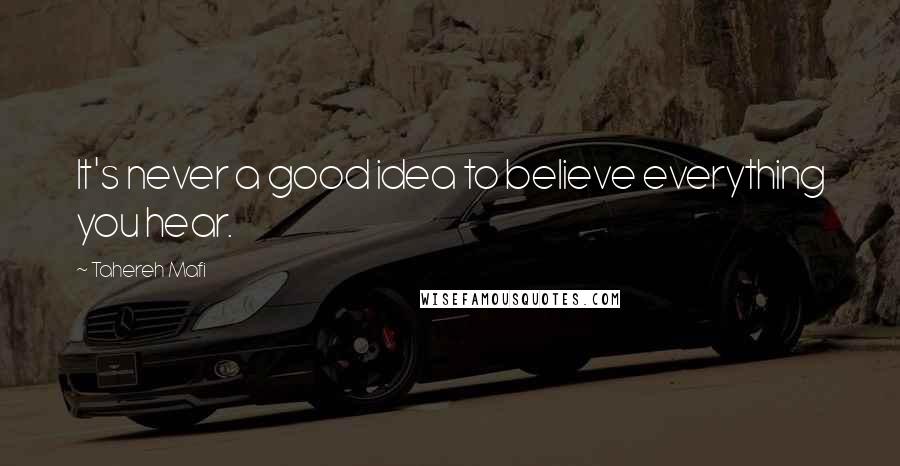 Tahereh Mafi quotes: It's never a good idea to believe everything you hear.