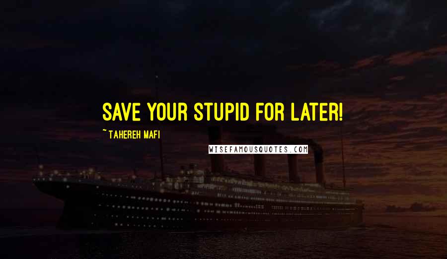 Tahereh Mafi quotes: Save your stupid for later!