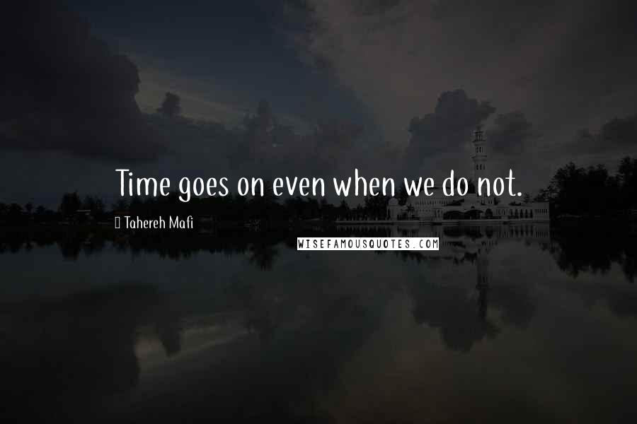 Tahereh Mafi quotes: Time goes on even when we do not.