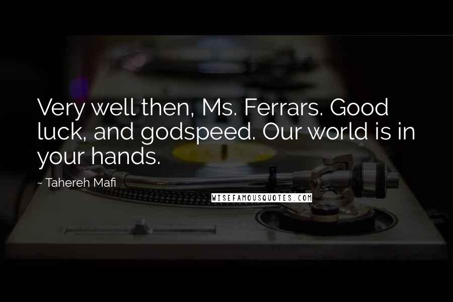 Tahereh Mafi quotes: Very well then, Ms. Ferrars. Good luck, and godspeed. Our world is in your hands.