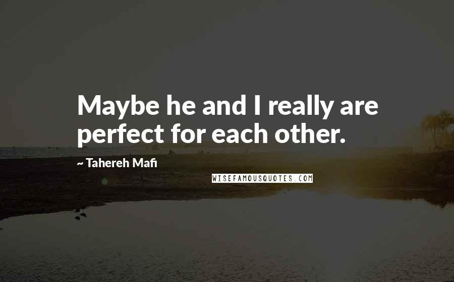 Tahereh Mafi quotes: Maybe he and I really are perfect for each other.