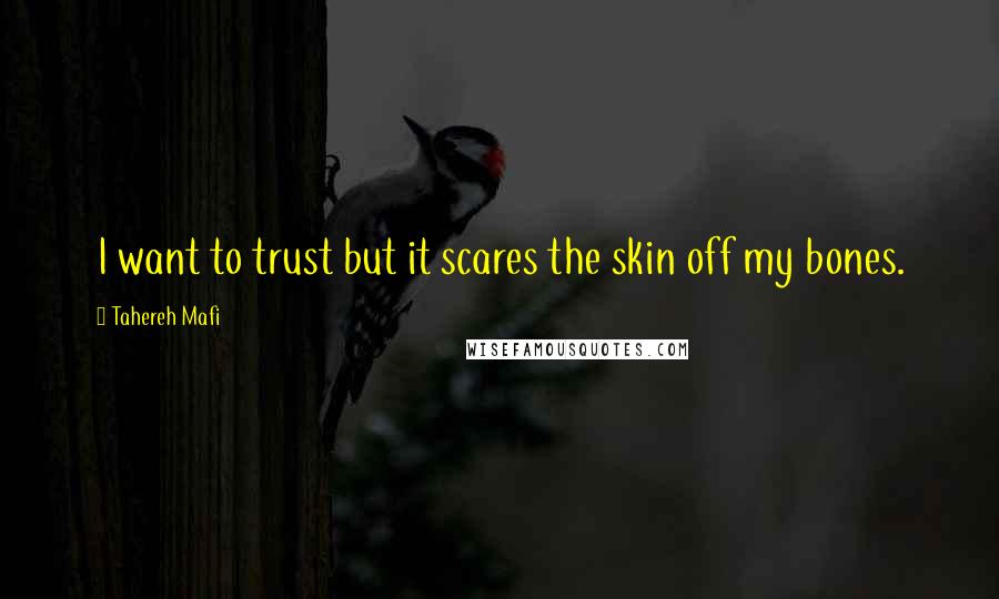Tahereh Mafi quotes: I want to trust but it scares the skin off my bones.