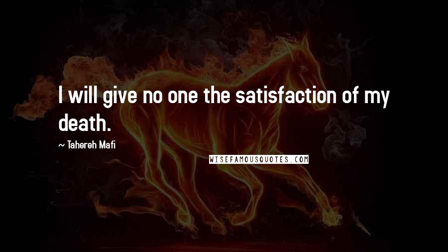 Tahereh Mafi quotes: I will give no one the satisfaction of my death.