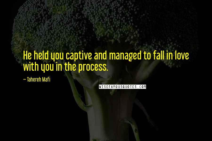 Tahereh Mafi quotes: He held you captive and managed to fall in love with you in the process.
