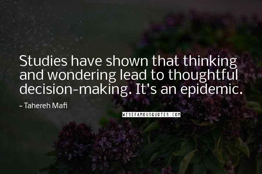 Tahereh Mafi quotes: Studies have shown that thinking and wondering lead to thoughtful decision-making. It's an epidemic.