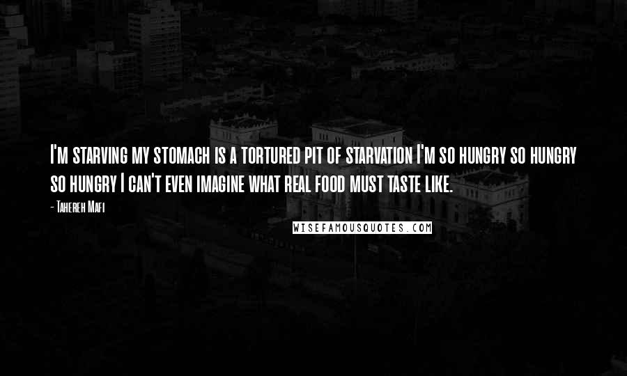 Tahereh Mafi quotes: I'm starving my stomach is a tortured pit of starvation I'm so hungry so hungry so hungry I can't even imagine what real food must taste like.