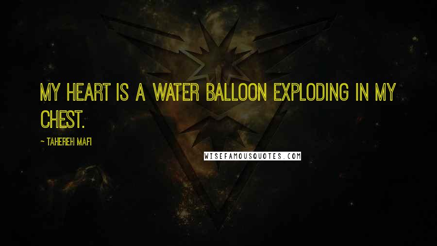 Tahereh Mafi quotes: My heart is a water balloon exploding in my chest.