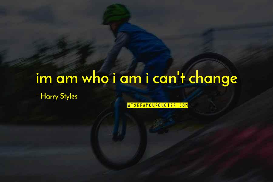 Tahery Moise Quotes By Harry Styles: im am who i am i can't change Tahery Moise Quotes By Harry Styles: im am who i am i can't change