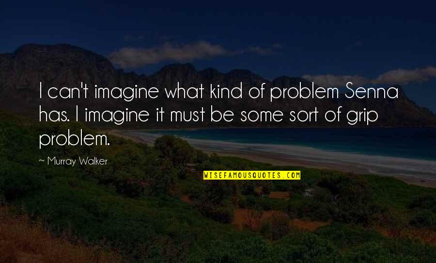 Tahery Moise Quotes By Murray Walker: I can't imagine what kind of problem Senna Tahery Moise Quotes By Murray Walker: I can't imagine what kind of problem Senna