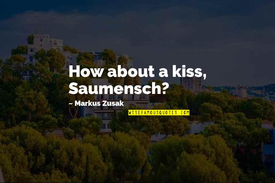 Tahime Quotes By Markus Zusak: How about a kiss, Saumensch?