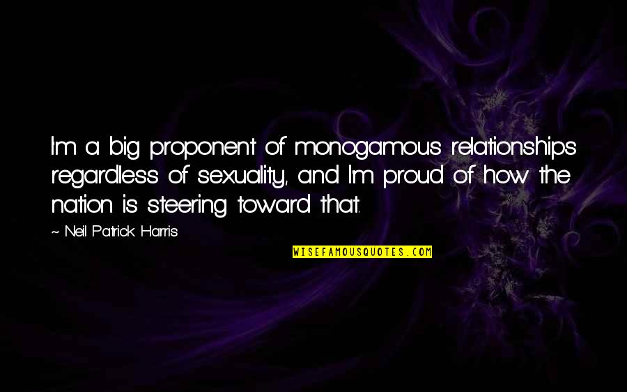 Tahimik Pero Mapanganib Quotes By Neil Patrick Harris: I'm a big proponent of monogamous relationships regardless Tahimik Pero Mapanganib Quotes By Neil Patrick Harris: I'm a big proponent of monogamous relationships regardless