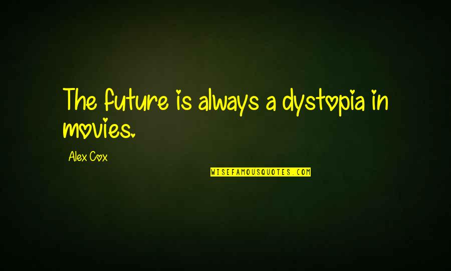 Tahimik Quotes By Alex Cox: The future is always a dystopia in movies. Tahimik Quotes By Alex Cox: The future is always a dystopia in movies.