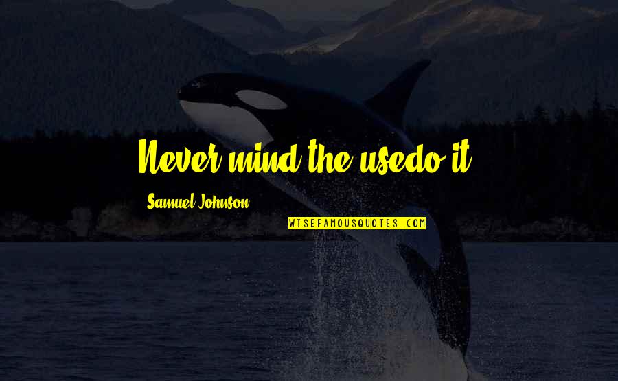 Tahimik Quotes By Samuel Johnson: Never mind the usedo it! Tahimik Quotes By Samuel Johnson: Never mind the usedo it!