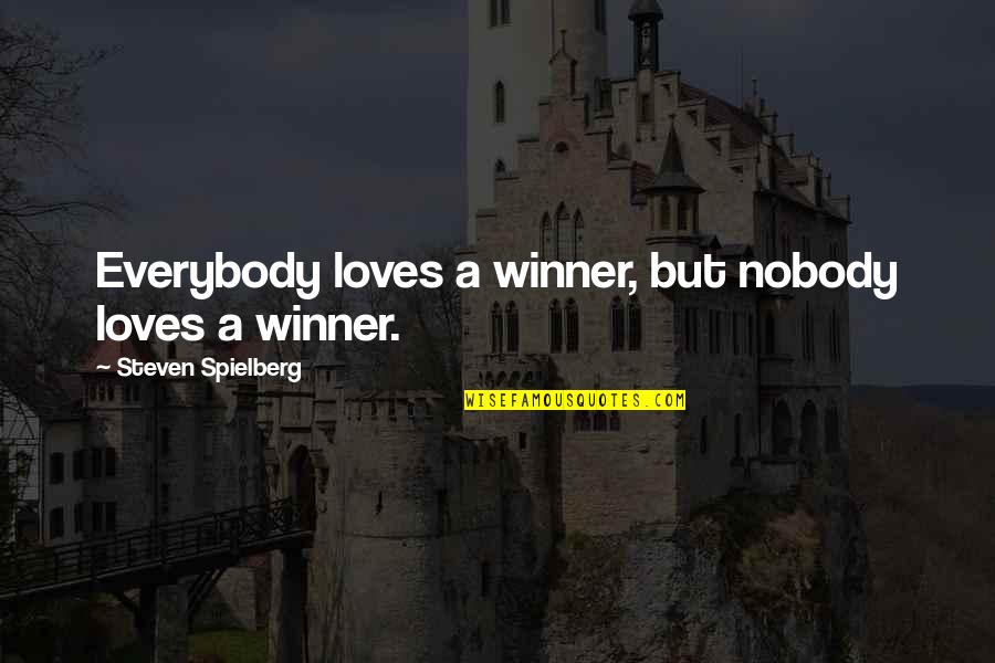 Tahimik Quotes By Steven Spielberg: Everybody loves a winner, but nobody loves a Tahimik Quotes By Steven Spielberg: Everybody loves a winner, but nobody loves a