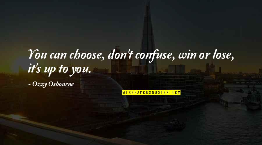 Tahincioglu Basket Quotes By Ozzy Osbourne: You can choose, don't confuse, win or lose, Tahincioglu Basket Quotes By Ozzy Osbourne: You can choose, don't confuse, win or lose,