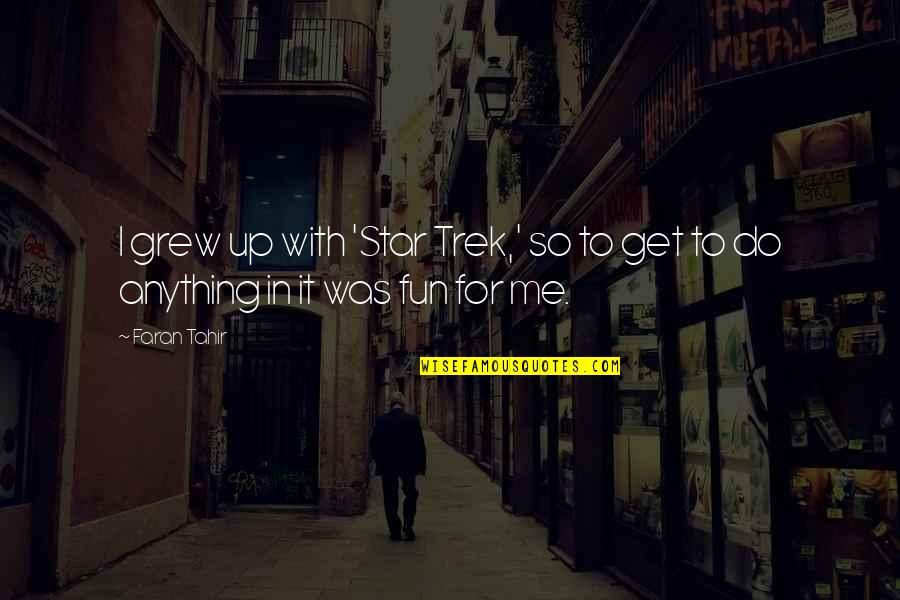 Tahir Quotes By Faran Tahir: I grew up with 'Star Trek,' so to
