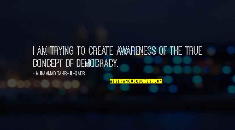 Tahir Quotes By Muhammad Tahir-ul-Qadri: I am trying to create awareness of the Tahir Quotes By Muhammad Tahir-ul-Qadri: I am trying to create awareness of the