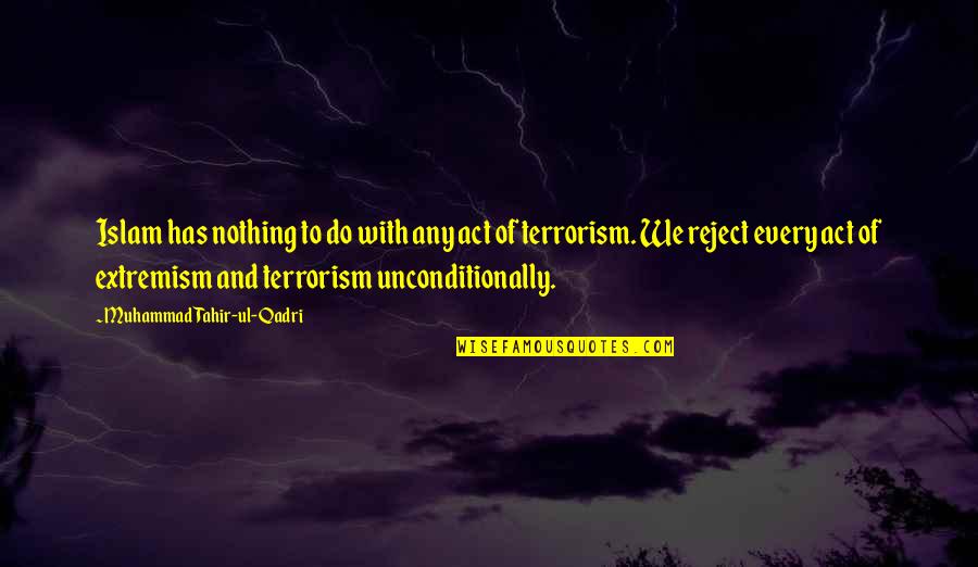 Tahir Quotes By Muhammad Tahir-ul-Qadri: Islam has nothing to do with any act Tahir Quotes By Muhammad Tahir-ul-Qadri: Islam has nothing to do with any act