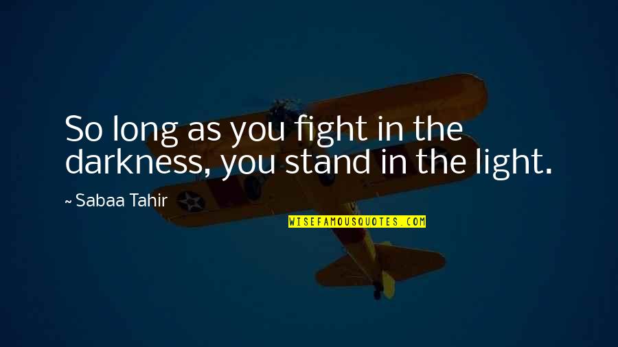 Tahir Quotes By Sabaa Tahir: So long as you fight in the darkness,