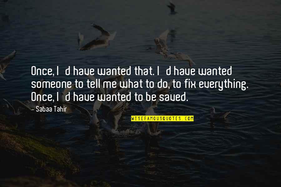Tahir Quotes By Sabaa Tahir: Once, I'd have wanted that. I'd have wanted