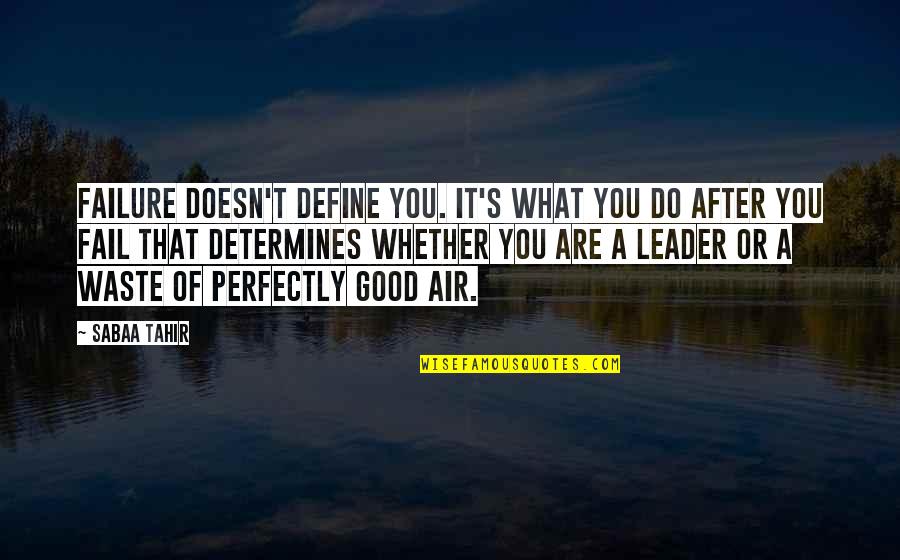 Tahir Quotes By Sabaa Tahir: Failure doesn't define you. It's what you do Tahir Quotes By Sabaa Tahir: Failure doesn't define you. It's what you do