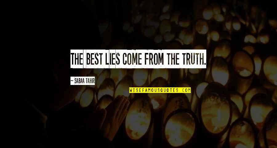 Tahir Quotes By Sabaa Tahir: The best lies come from the truth. Tahir Quotes By Sabaa Tahir: The best lies come from the truth.
