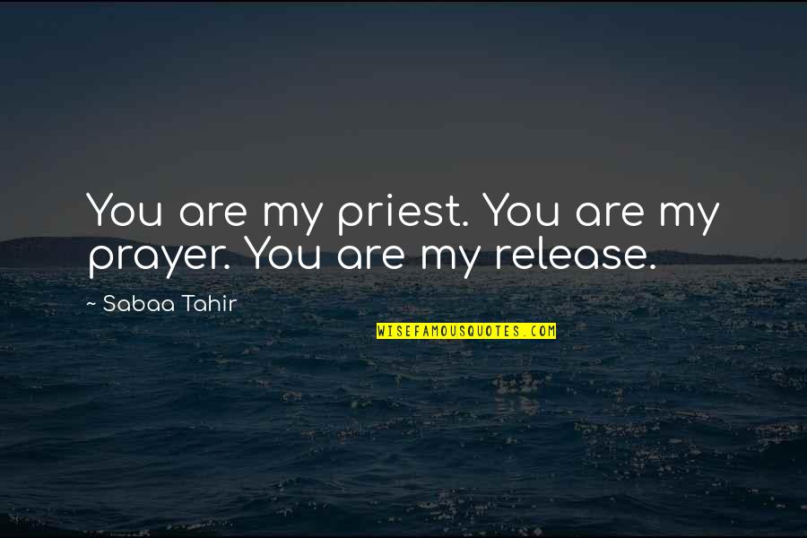 Tahir Quotes By Sabaa Tahir: You are my priest. You are my prayer.