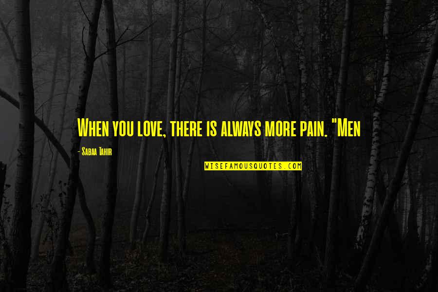 Tahir Quotes By Sabaa Tahir: When you love, there is always more pain. Tahir Quotes By Sabaa Tahir: When you love, there is always more pain.